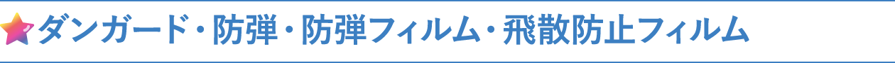 ダンガード･防弾･防弾フィルム･飛散防止フィルム