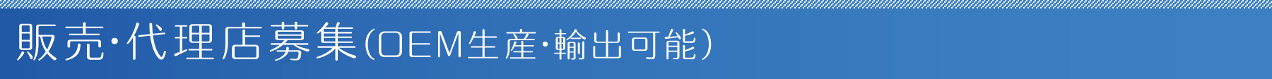 販売･代理店募集(OEM生産･輸出可能)